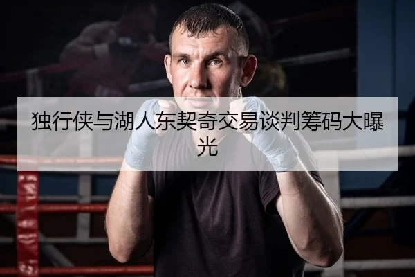独行侠与湖人东契奇交易谈判筹码大曝光